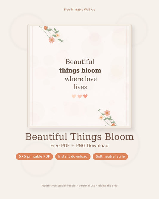 Free Printable Wall Art | Beautiful Things Bloom Where Love Lives | PDF + PNG Download